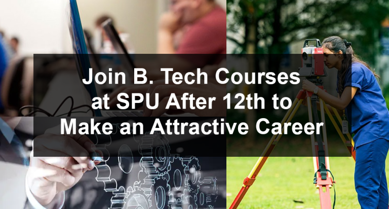 Join B. Tech Courses at SPU After 12th to Make an Attractive Career